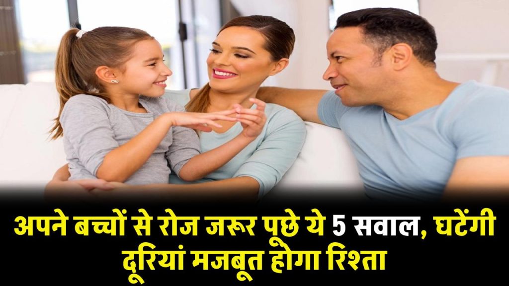 Parenting Tips: अपने बच्चों से रोज जरूर पूछे ये 5 सवाल, घटेंगी दूरियां मजबूत होगा रिश्ता